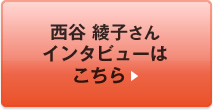 西谷 綾子さんインタビューはこちら