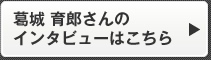 葛城 育郎さんのインタビューはこちら