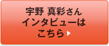 宇野 真彩さんインタビューはこちら