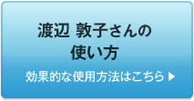 渡辺 敦子さんの使い方