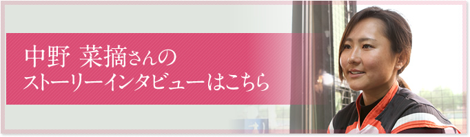 中野 菜摘さんのインタビューはこちら