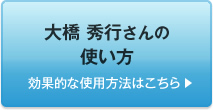 大橋 秀行さんの使い方　効果的な使用方法はこちら