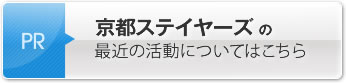 京都ステイヤーズの最近の活動についてはこちら