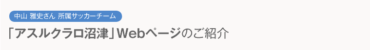 中山 雅史さん 所属サッカーチーム「アスルクラロ沼津」Webページのご紹介