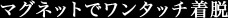 マグネットでワンタッチ着脱