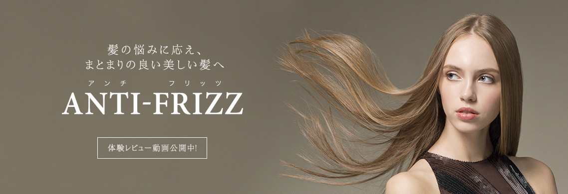 髪の悩みに応え、まとまりの良い美しい髪へ【ANTI-FRIZZ】